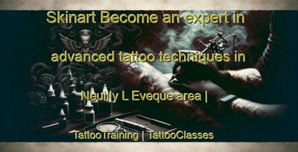 Skinart Become an expert in advanced tattoo techniques in Neuilly L Eveque area | TattooTraining | TattooClasses | SkinartTraining-France